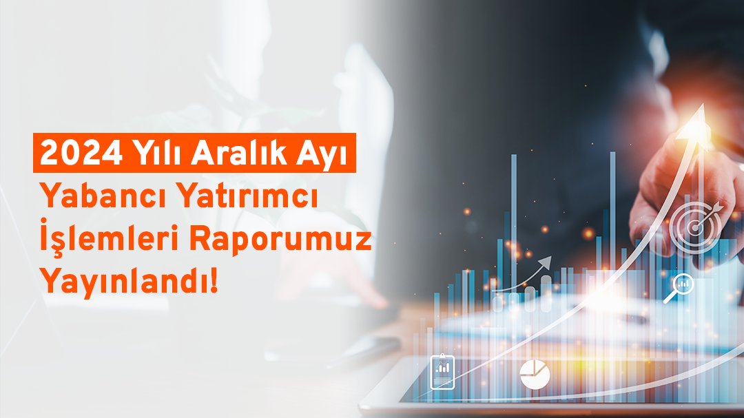 2024 Yılı Aralık Ayı Yabancı Yatırımcı İşlemleri Raporu Yayınlandı